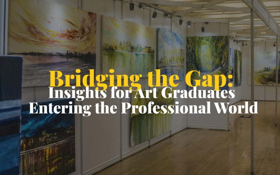 Bridging the Gap: Insights for Art Graduates Entering the Professional World